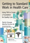 Getting to Standard Work in Health Care : Using TWI to Create a Foundation for Quality Care - Book