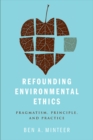 Refounding Environmental Ethics : Pragmatism, Principle, and Practice - Book