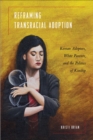 Reframing Transracial Adoption : Adopted Koreans, White Parents, and the Politics of Kinship - Book