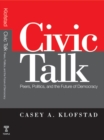 Civic Talk : Peers, Politics, and the Future of Democracy - Book