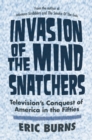 Invasion of the Mind Snatchers : Television's Conquest of America in the Fifties - eBook
