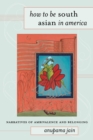 How to Be South Asian in America : Narratives of Ambivalence and Belonging - eBook
