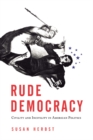 Rude Democracy : Civility and Incivility in American Politics - Book