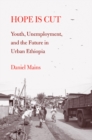 Hope Is Cut : Youth, Unemployment, and the Future in Urban Ethiopia - Book