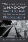 "We Live in the Shadow" : Inner-City Kids Tell Their Stories through Photographs - eBook