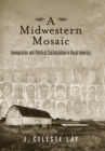 A Midwestern Mosaic : Immigration and Political Socialization in Rural America - Book