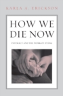 How We Die Now : Intimacy and the Work of Dying - eBook