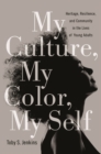 My Culture, My Color, My Self : Heritage, Resilience, and Community in the Lives of Young Adults - Book