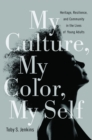 My Culture, My Color, My Self : Heritage, Resilience, and Community in the Lives of Young Adults - eBook