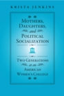 Mothers, Daughters, and Political Socialization : Two Generations at an American Women's College - eBook