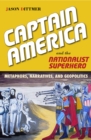 Captain America and the Nationalist Superhero : Metaphors, Narratives, and Geopolitics - eBook