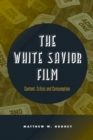 The White Savior Film : Content, Critics, and Consumption - eBook