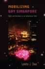Mobilizing Gay Singapore : Rights and Resistance in an Authoritarian State - Book