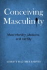 Conceiving Masculinity : Male Infertility, Medicine, and Identity - Book
