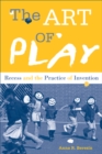 The Art of Play : Recess and the Practice of Invention - Book