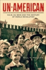 Un-American : W.E.B. Du Bois and the Century of World Revolution - eBook