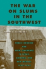 The War on Slums in the Southwest : Public Housing and Slum Clearance in Texas, Arizona, and New Mexico, 1935-1965 - eBook