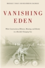 Vanishing Eden : White Construction of Memory, Meaning, and Identity in a Racially Changing City - eBook