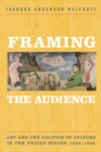 Framing the Audience : Artand thePolitics ofCulture in the United States, 1929-1945 - Book