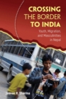 Crossing the Border to India : Youth, Migration, and Masculinities in Nepal - eBook