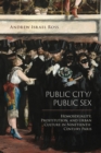 Public City/Public Sex : Homosexuality, Prostitution, and Urban Culture in Nineteenth-Century Paris - Book