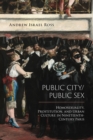 Public City/Public Sex : Homosexuality, Prostitution, and Urban Culture in Nineteenth-Century Paris - eBook