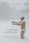 Vulnerable Constitutions : Queerness, Disability, and the Remaking of American Manhood - Book