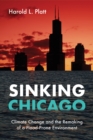 Sinking Chicago : Climate Change and the Remaking of a Flood-Prone Environment - Book