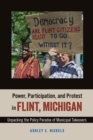 Power, Participation, and Protest in Flint, Michigan : Unpacking the Policy Paradox of Municipal Takeovers - Book