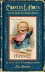 Charles E. Hires and the Drink that Wowed a Nation : The Life and Times of a Philadelphia Entrepreneur - eBook