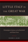 Little Italy in the Great War : Philadelphia's Italians on the Battlefield and Home Front - Book