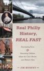 Real Philly History, Real Fast : Fascinating Facts and Interesting Oddities about the City's Heroes and Historic Sites - eBook