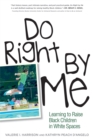 Do Right by Me : Learning to Raise Black Children in White Spaces - Book