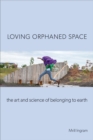 Loving Orphaned Space : The Art and Science of Belonging to Earth - eBook