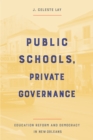 Public Schools, Private Governance : Education Reform and Democracy in New Orleans - Book