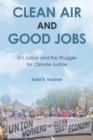 Clean Air and Good Jobs : U.S. Labor and the Struggle for Climate Justice - eBook