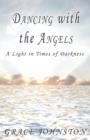 Dancing with the Angels : A Light in Times of Darkness - Book