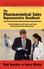 The Pharmaceutical Sales Representative Handbook : A Field Handbook for All Current and Future Pharmaceutical Sales Representatives - Book
