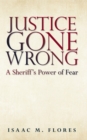 Justice Gone Wrong : A Sheriff's Power of Fear - eBook