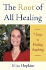 The Root of All Healing : 7 Steps to Healing Anything - Book