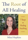 The Root of All Healing : 7 Steps to Healing Anything - eBook