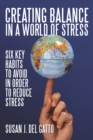Creating Balance in a World of Stress : Six Key Habits to Avoid in Order to Reduce Stress - eBook