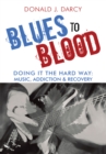 Blues to Blood : Doing It the Hard Way: Music, Addiction & Recovery - eBook