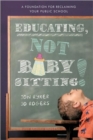 Educating, Not Babysitting! : A Foundation for Reclaiming Your Public School - Book