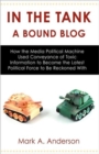 In the Tank-A Bound Blog : How the Media Political Machine Used Conveyance of Toxic Information to Become the Latest Political Force to Be Reckon - Book