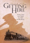 Getting Here : From a Seat on a Train to a Seat on the Bench - eBook