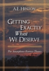 Getting Exactly What We Deserve : The Amorphous Essence Theory - eBook