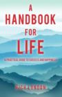 A Handbook for Life : A Practical Guide to Success and Happiness - Book