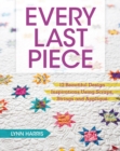 Every Last Piece : 12 Beautiful Design Inspirations Using Scraps, Strings and Applique - Book