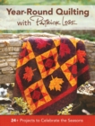 Year-Round Quilting With Patrick Lose : 24+ Projects to Celebrate the Seasons - Book